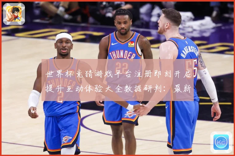 世界杯竞猜游戏平台注册即刻开启提升互动体验大全数据研判：最新赛事动态与深度分析