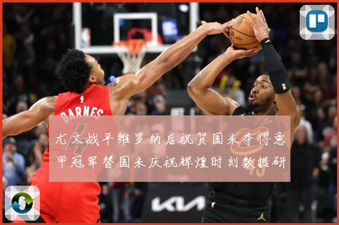 尤文战平维罗纳后祝贺国米夺得意甲冠军替国米庆祝辉煌时刻数据研判：最新赛事动态与深度分析